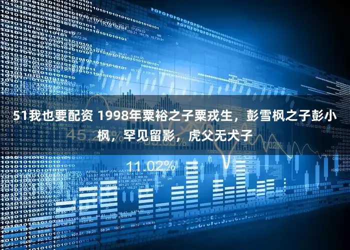 51我也要配资 1998年粟裕之子粟戎生，彭雪枫之子彭小枫，罕见留影，虎父无犬子